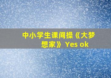 中小学生课间操《大梦想家》 Yes ok